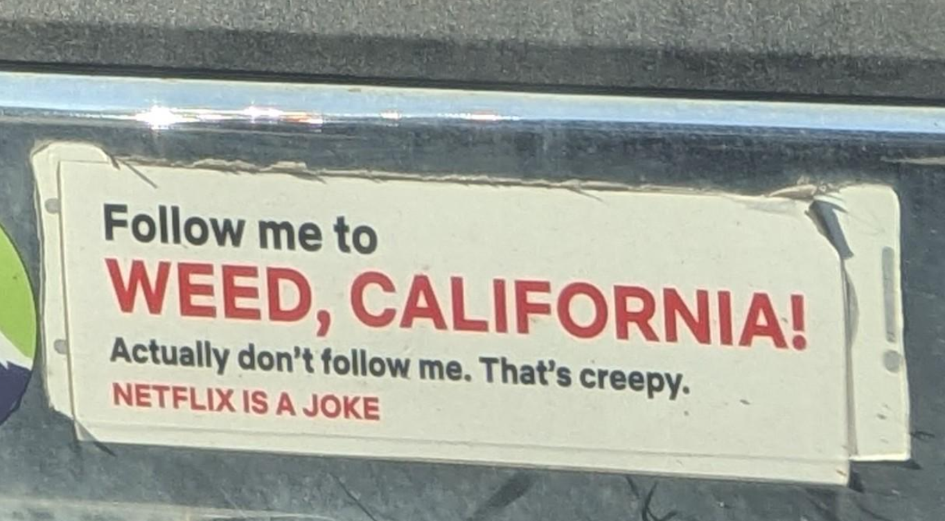 signage - me to Weed, California! Actually don't me. That's creepy. Netflix Is A Joke